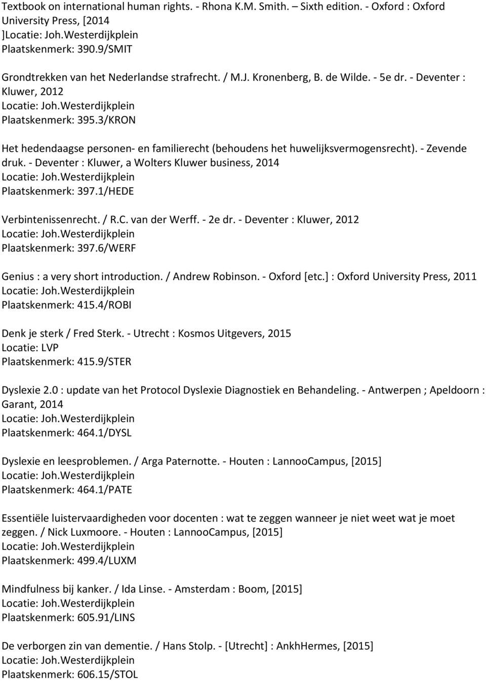 - Deventer : Kluwer, a Wolters Kluwer business, 2014 Plaatskenmerk: 397.1/HEDE Verbintenissenrecht. / R.C. van der Werff. - 2e dr. - Deventer : Kluwer, 2012 Plaatskenmerk: 397.