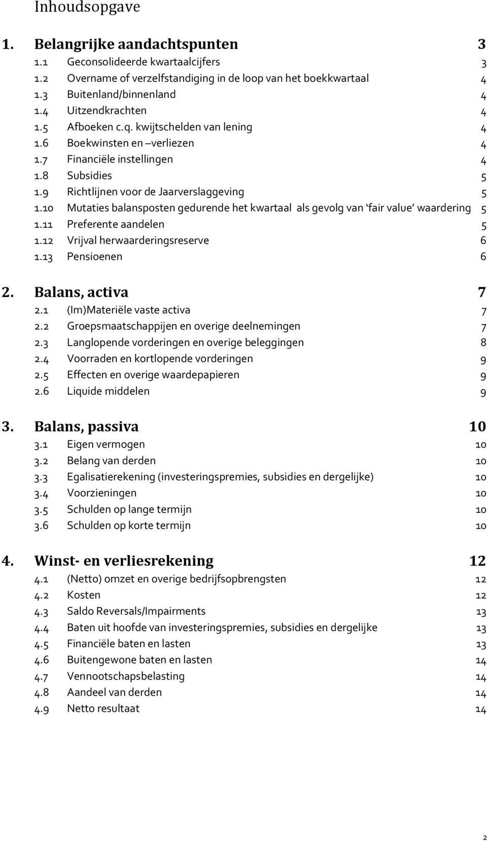 10 Mutaties balansposten gedurende het kwartaal als gevolg van fair value waardering 5 1.11 Preferente aandelen 5 1.12 Vrijval herwaarderingsreserve 6 1.13 Pensioenen 6 2. Balans, activa 7 2.