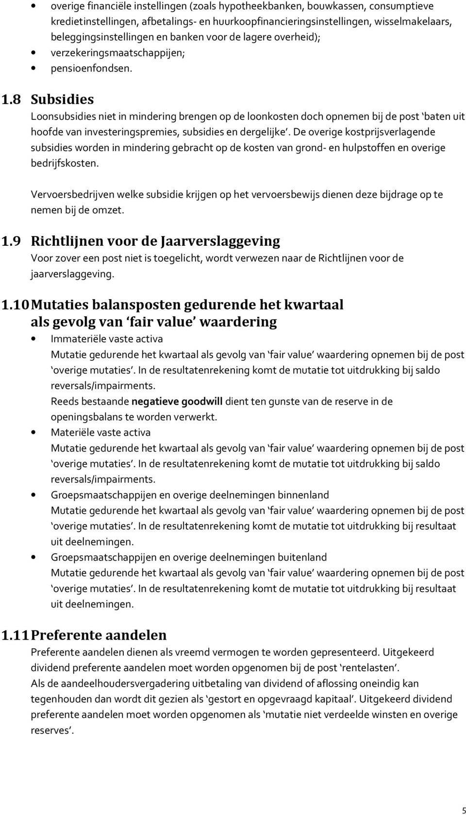 8 Subsidies Loonsubsidies niet in mindering brengen op de loonkosten doch opnemen bij de post baten uit hoofde van investeringspremies, subsidies en dergelijke.