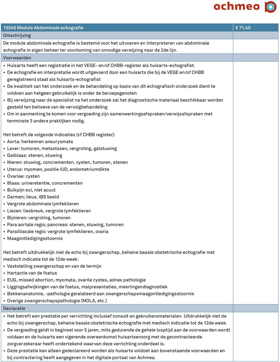 De echografie en interpretatie wordt uitgevoerd door een huisarts die bij de VEGE en/of CHBB geregistreerd staat als huisarts-echografist De kwaliteit van het onderzoek en de behandeling op basis van