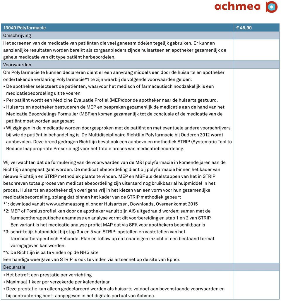 Om Polyfarmacie te kunnen declareren dient er een aanvraag middels een door de huisarts en apotheker ondertekende verklaring Polyfarmacie*1 te zijn waarbij de volgende voorwaarden gelden: De