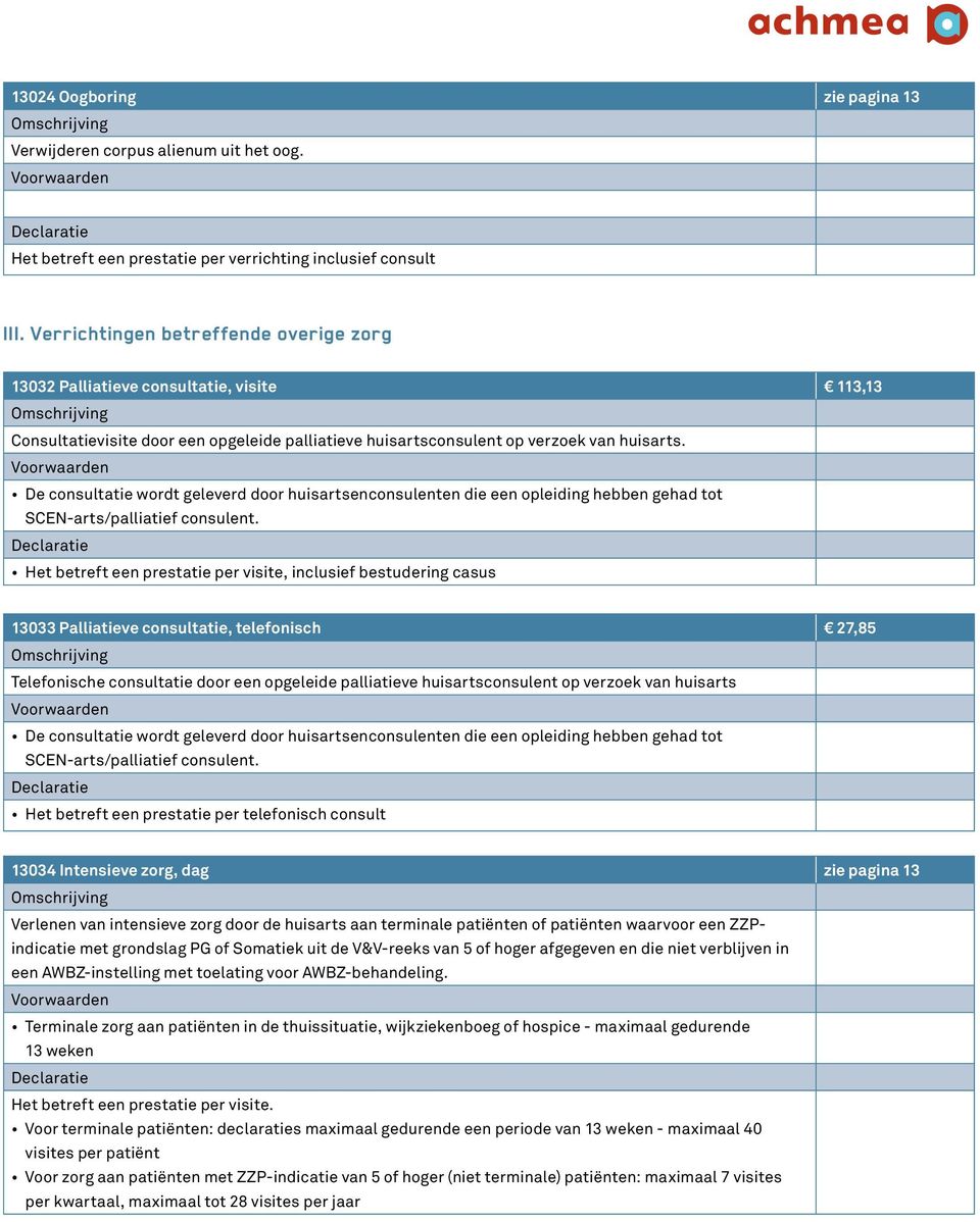 De consultatie wordt geleverd door huisartsenconsulenten die een opleiding hebben gehad tot SCEN-arts/palliatief consulent.