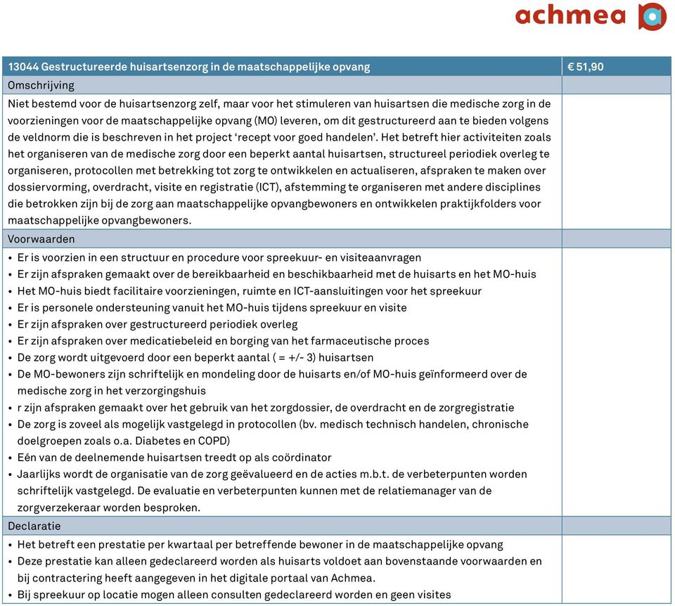 Het betreft hier activiteiten zoals het organiseren van de medische zorg door een beperkt aantal huisartsen, structureel periodiek overleg te organiseren, protocollen met betrekking tot zorg te