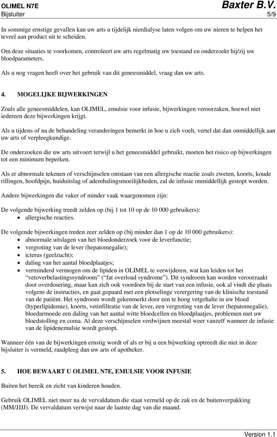 MOGELIJKE BIJWERKINGEN Zoals alle geneesmiddelen, kan OLIMEL, emulsie voor infusie, bijwerkingen veroorzaken, hoewel niet iedereen deze bijwerkingen krijgt.