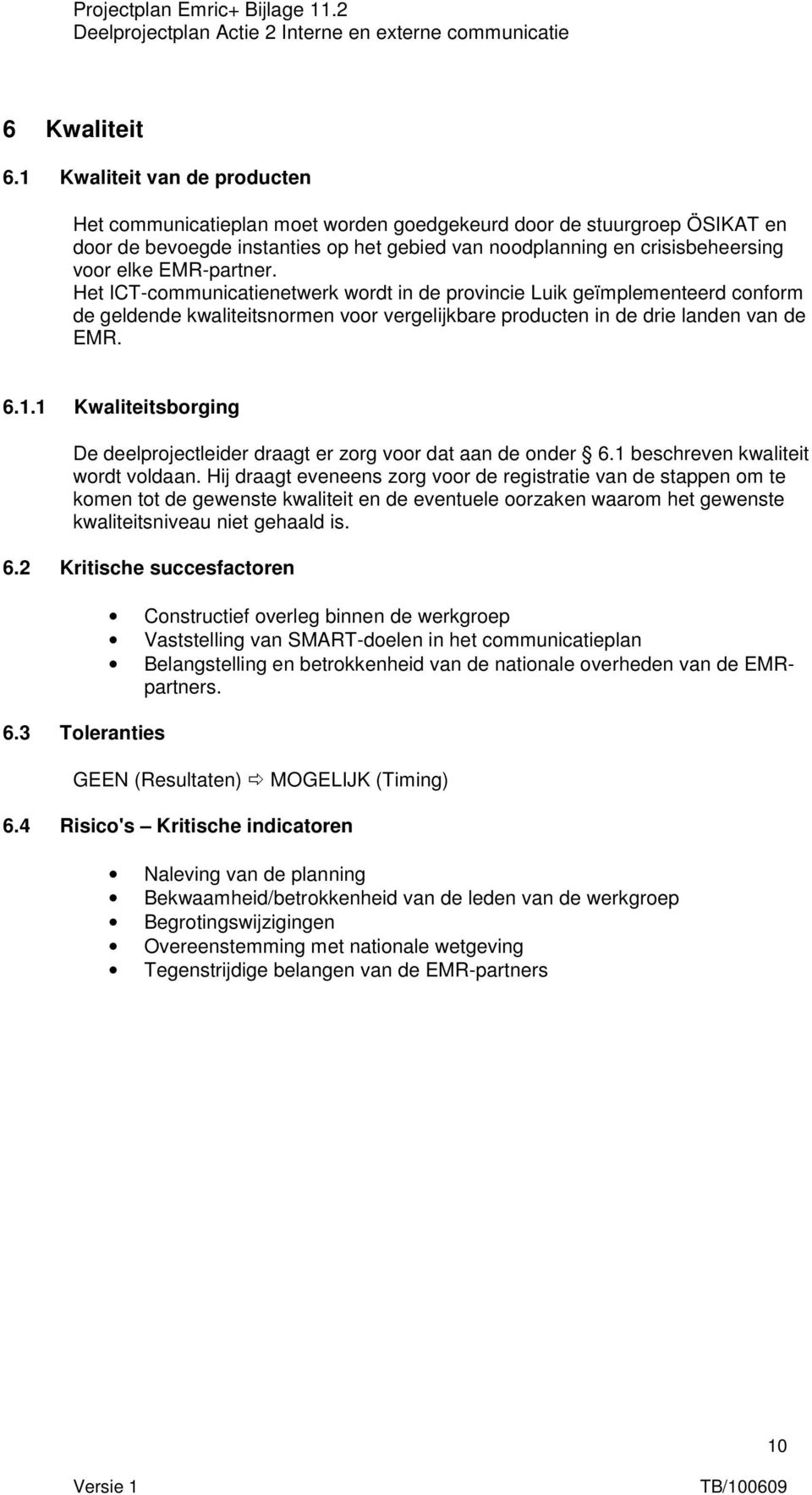 EMR-partner. Het ICT-communicatienetwerk wordt in de provincie Luik geïmplementeerd conform de geldende kwaliteitsnormen voor vergelijkbare producten in de drie landen van de EMR. 6.1.