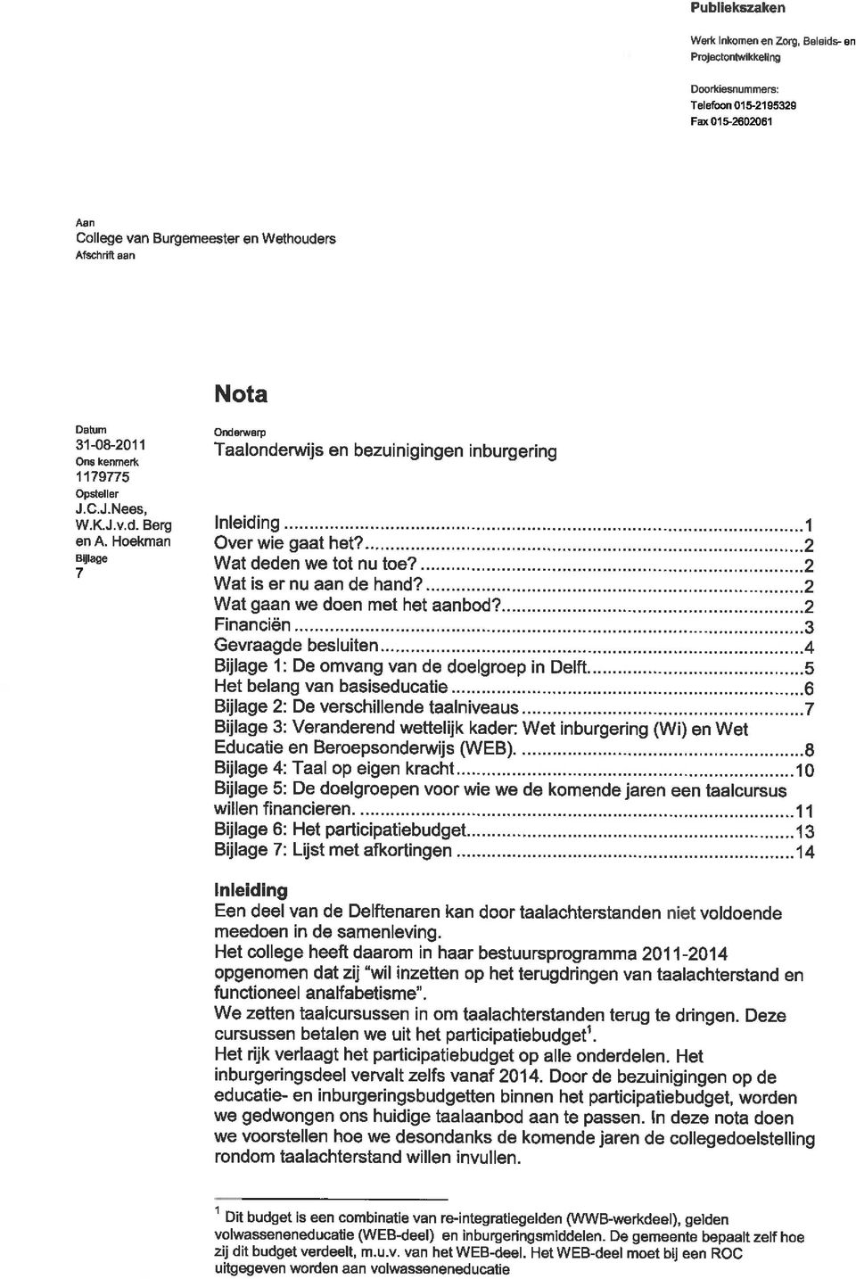 ... 2 Wat is er nu aan de hand?... 2 Wat gaan we doen met het aanbod?... 2... Financien...3 Gevraagde besluiten...4 Bijlage l: De omvang van de doelgroep in Delft... 5 Het belang van basiseducatie.