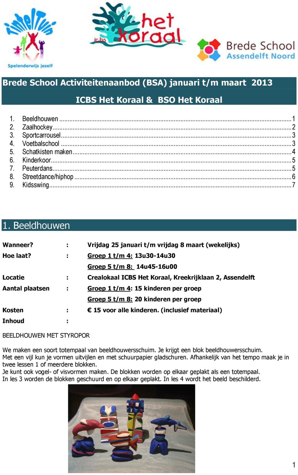 : Groep 1 t/m 4: 13u30-14u30 Groep 5 t/m 8: 14u45-16u00 Locatie : Crealokaal ICBS Het Koraal, Kreekrijklaan 2, Assendelft Aantal plaatsen : Groep 1 t/m 4: 15 kinderen per groep Groep 5 t/m 8: 20