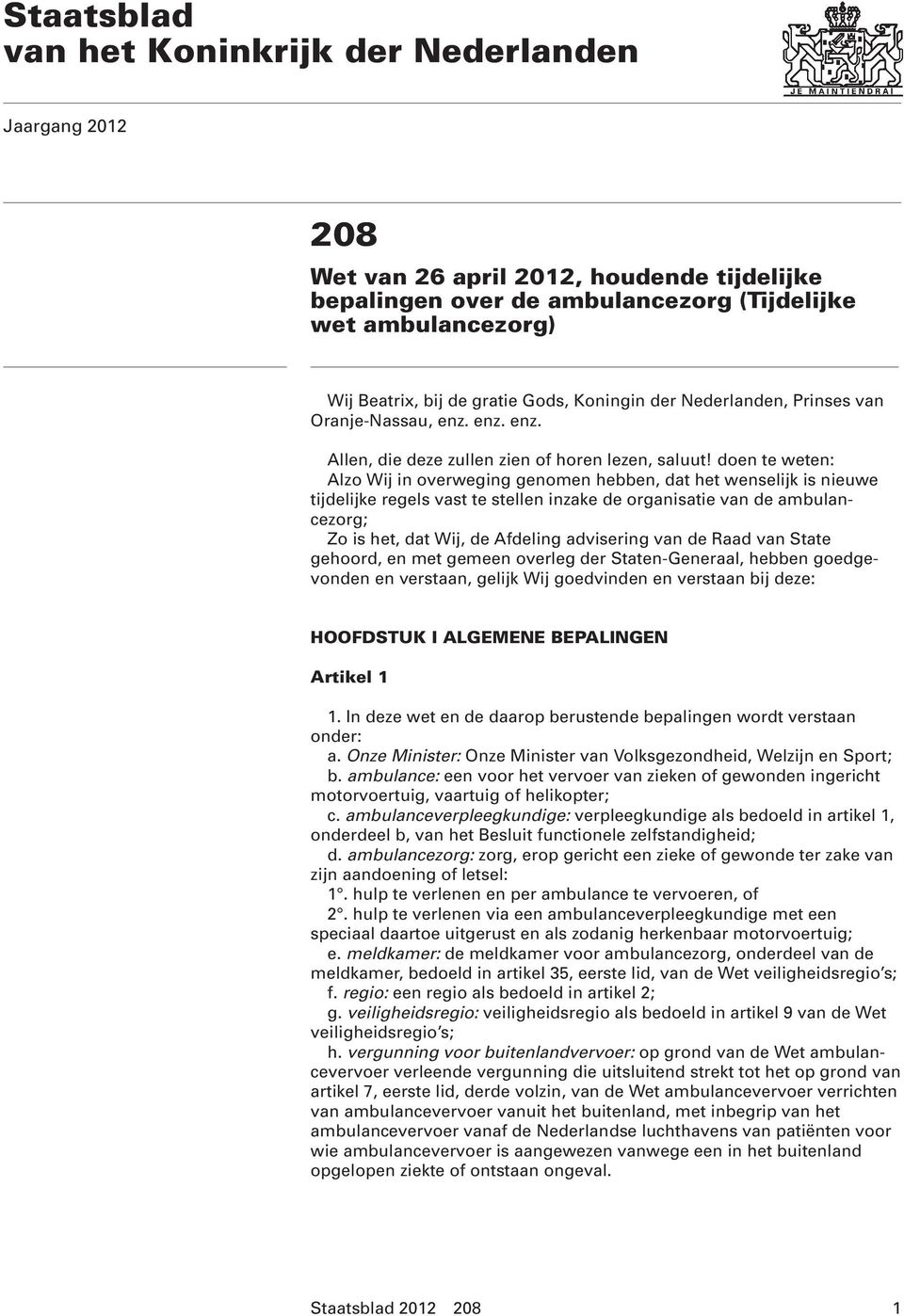 doen te weten: Alzo Wij in overweging genomen hebben, dat het wenselijk is nieuwe tijdelijke regels vast te stellen inzake de organisatie van de ambulancezorg; Zo is het, dat Wij, de Afdeling