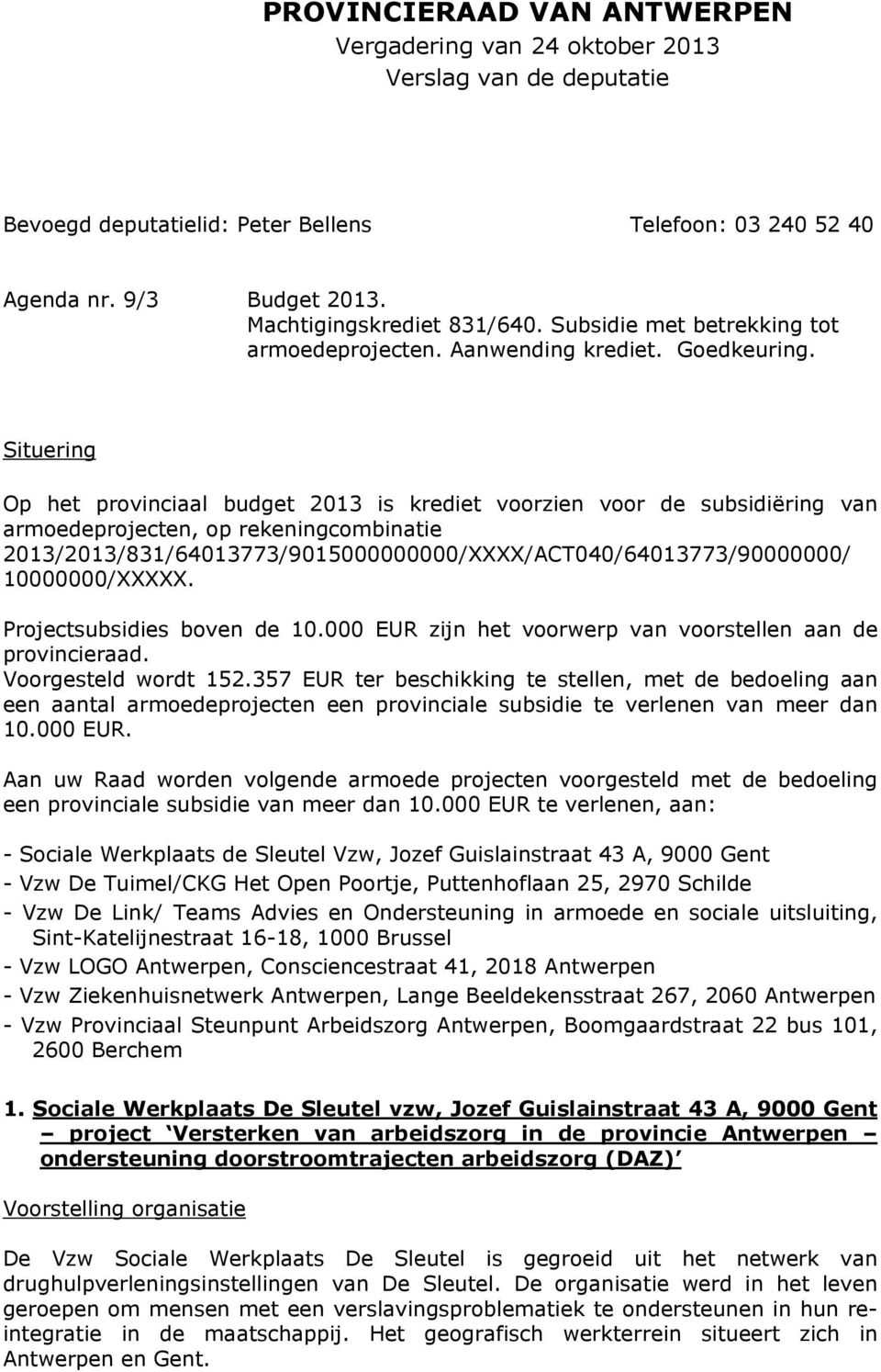 Situering Op het provinciaal budget 2013 is krediet voorzien voor de subsidiëring van armoedeprojecten, op rekeningcombinatie 2013/2013/831/64013773/9015000000000/XXXX/ACT040/64013773/90000000/