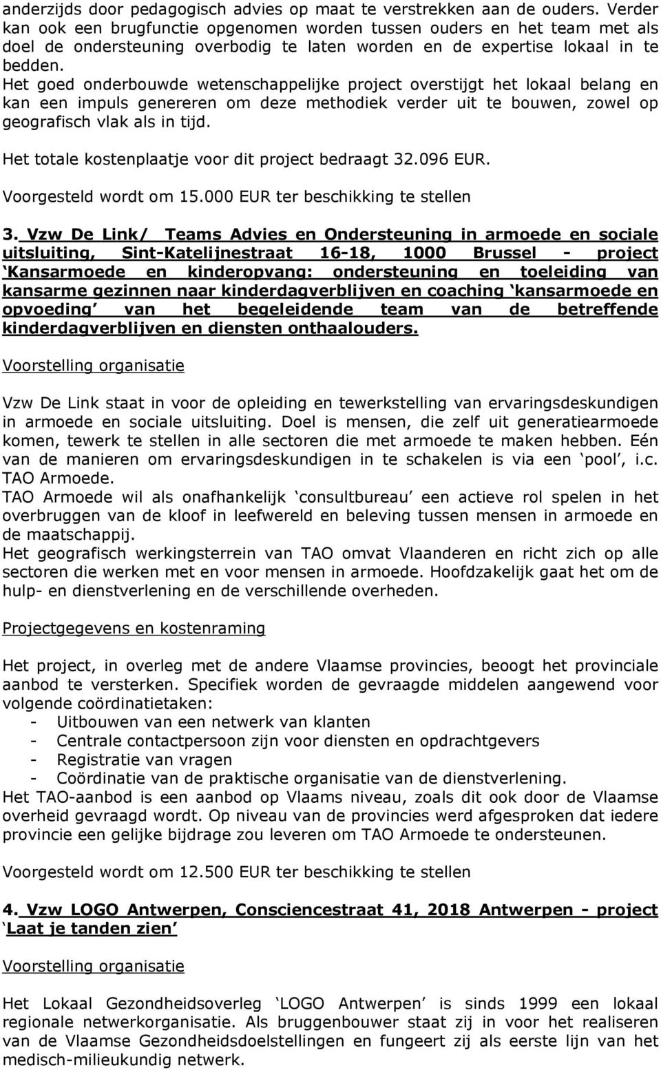 Het goed onderbouwde wetenschappelijke project overstijgt het lokaal belang en kan een impuls genereren om deze methodiek verder uit te bouwen, zowel op geografisch vlak als in tijd.