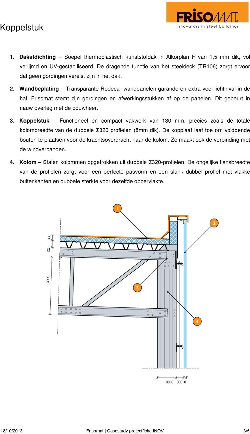 Frisomat stemt zijn gordingen en afwerkingsstukken af op de panelen. Dit gebeurt in nauw overleg met de bouwheer. 3.