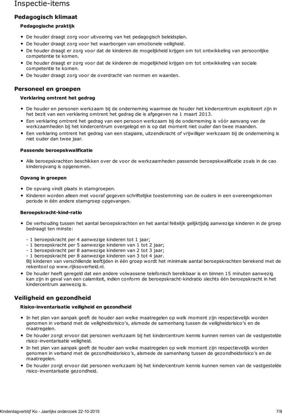 De houder draagt er zorg voor dat de kinderen de mogelijkheid krijgen om tot ontwikkeling van sociale competentie te komen. De houder draagt zorg voor de overdracht van normen en waarden.