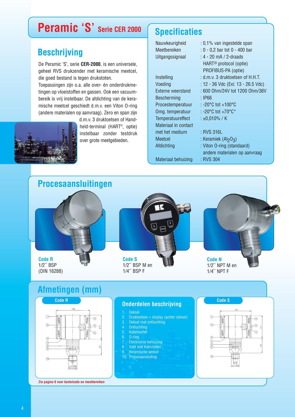 Specificaties Nauwkeurigheid : 0,1% van ingestelde span Meetbereiken : 0-0,2 bar tot 0-400 bar Uitgangssignaal : 4-20 ma / 2-draads HART protocol (optie) PROFIBUS-PA (optie) : d.m.v. 3 druktoetsen of H.