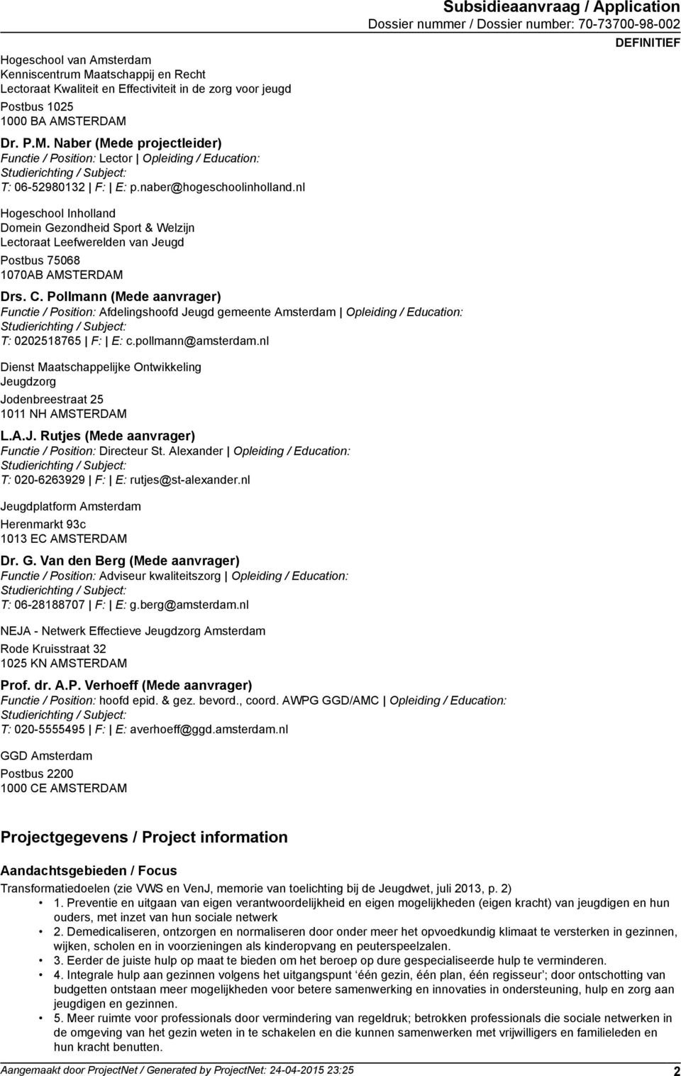 nl Subsidieaanvraag / Application Dossier nummer / Dossier number: 707370098002 DEFINITIEF Hogeschool Inholland Domein Gezondheid Sport & Welzijn Lectoraat Leefwerelden van Jeugd Postbus 75068 1070AB