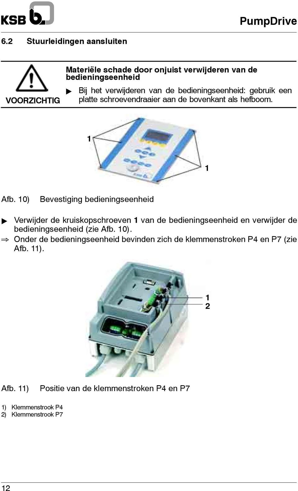 10) Bevestiging bedieningseenheid " Verwijder de kruiskopschroeven 1 van de bedieningseenheid en verwijder de bedieningseenheid (zie Afb.