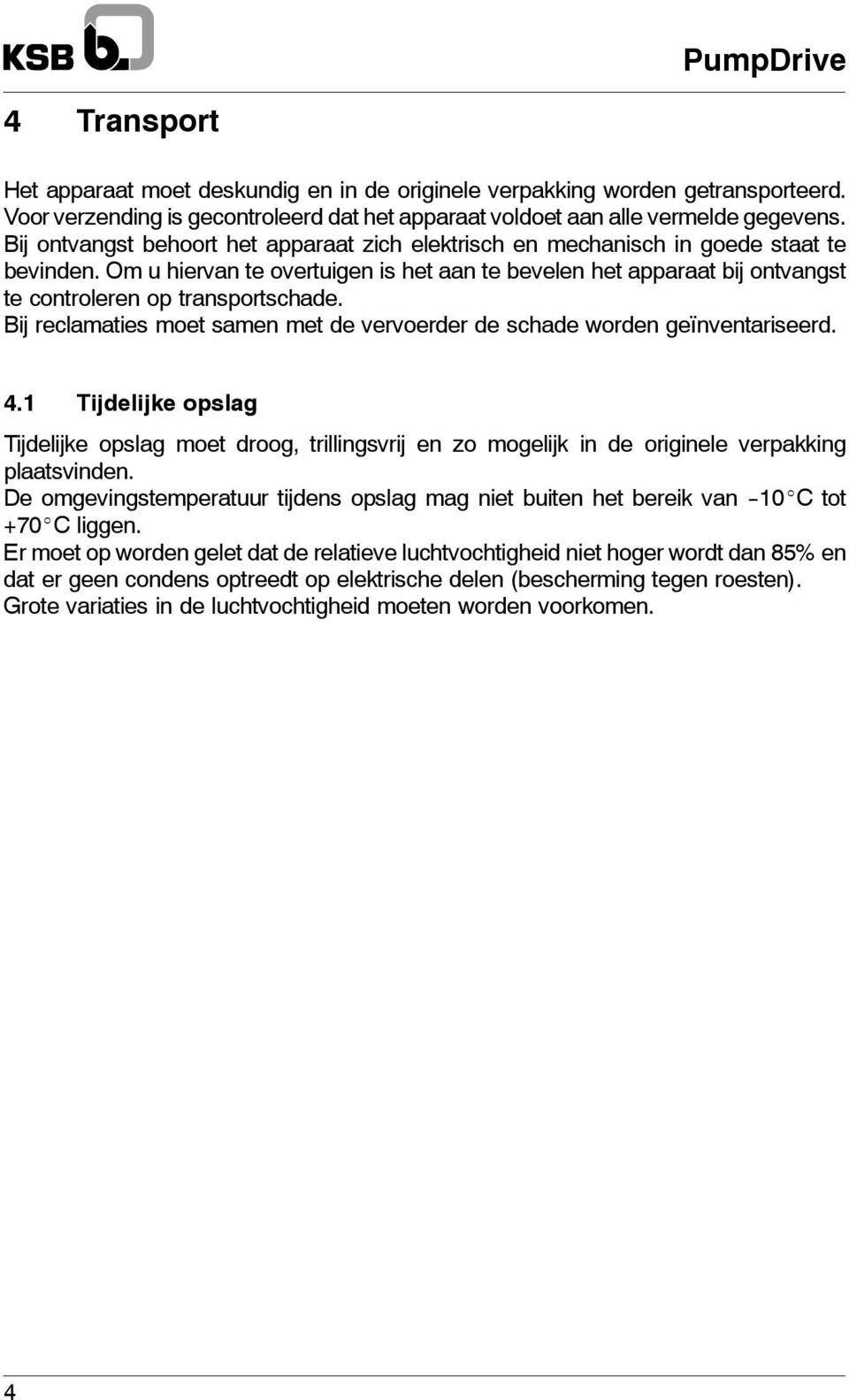 Om u hiervan te overtuigen is het aan te bevelen het apparaat bij ontvangst te controleren op transportschade. Bij reclamaties moet samen met de vervoerder de schade worden geïnventariseerd. 4.