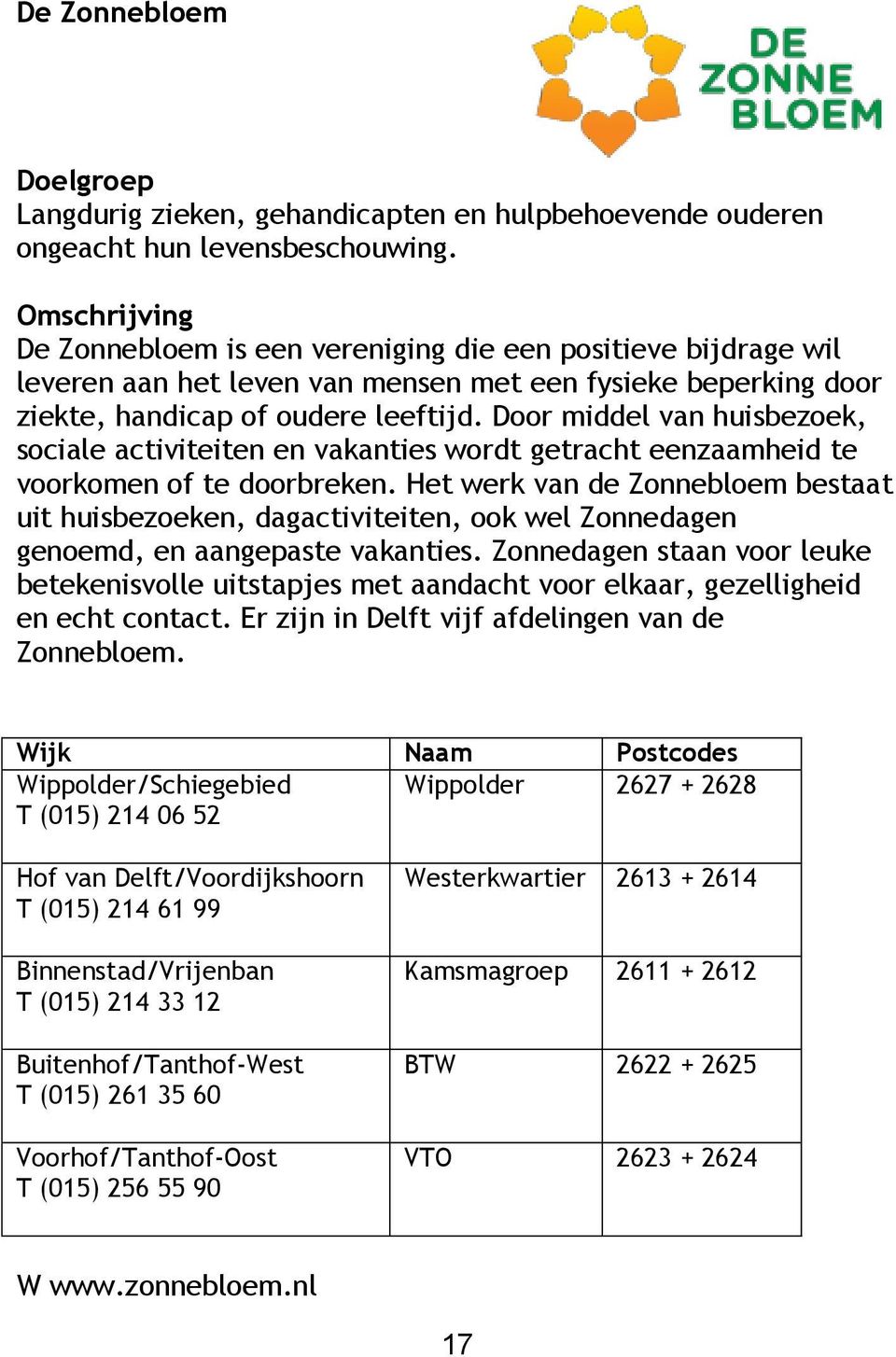 Door middel van huisbezoek, sociale activiteiten en vakanties wordt getracht eenzaamheid te voorkomen of te doorbreken.