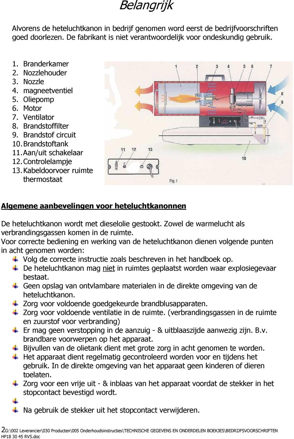 Kabeldoorvoer ruimte thermostaat Algemene aanbevelingen voor heteluchtkanonnen De heteluchtkanon wordt met dieselolie gestookt. Zowel de warmelucht als verbrandingsgassen komen in de ruimte.