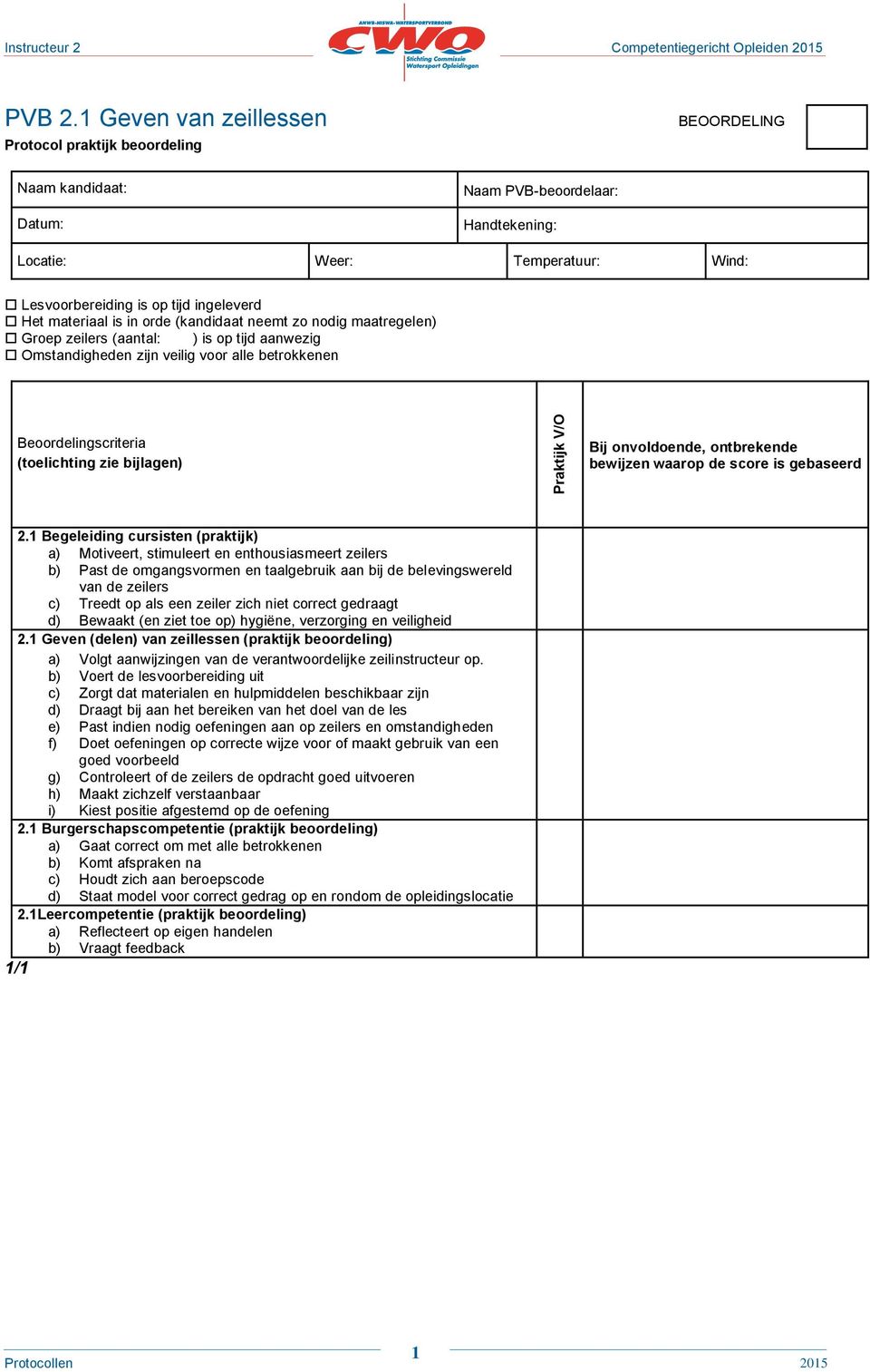 Het materiaal is in orde (kandidaat neemt zo nodig maatregelen) Groep zeilers (aantal: ) is op tijd aanwezig Omstandigheden zijn veilig voor alle betrokkenen Beoordelingscriteria (toelichting zie