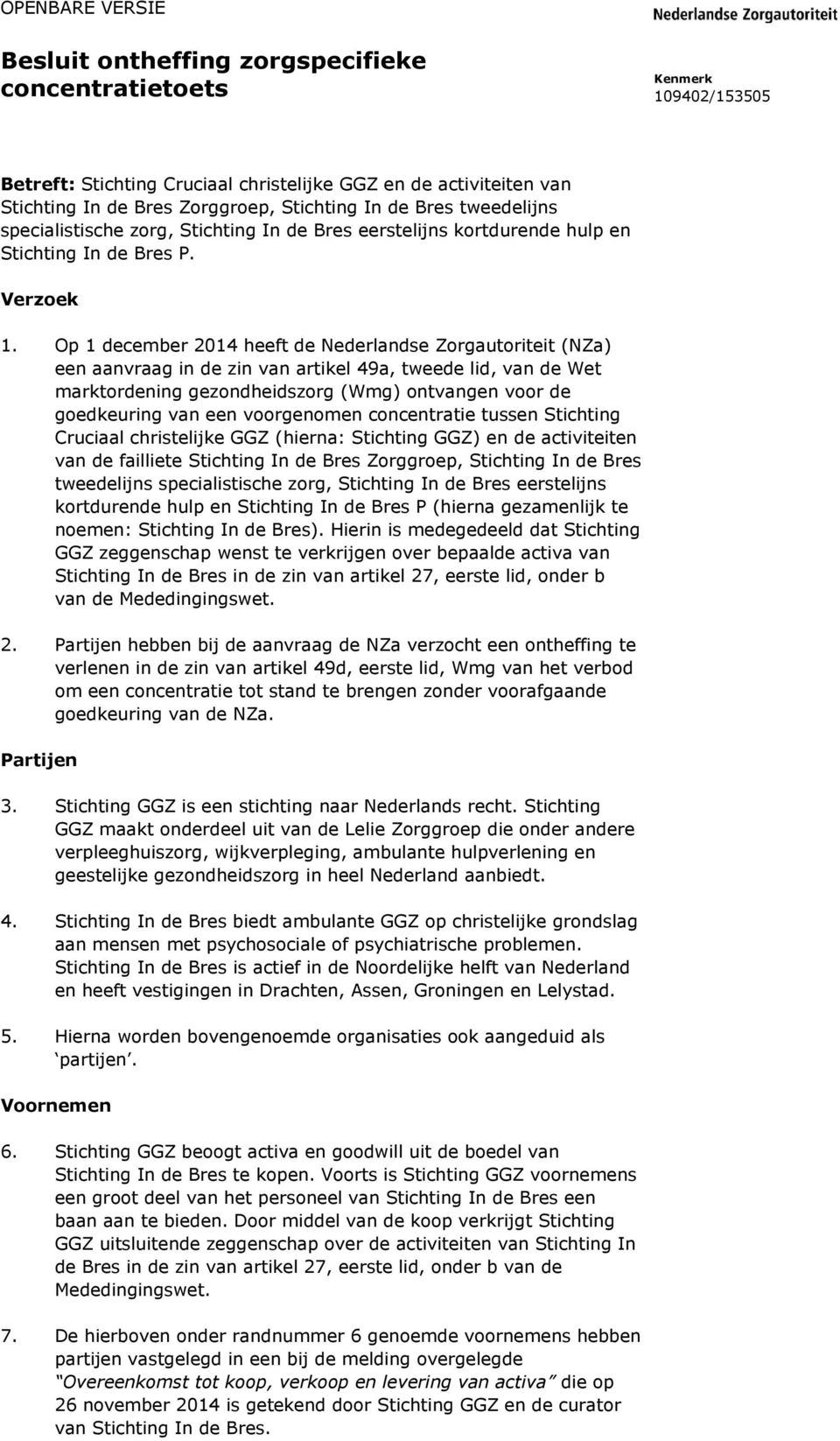 Op 1 december 2014 heeft de Nederlandse Zorgautoriteit (NZa) een aanvraag in de zin van artikel 49a, tweede lid, van de Wet marktordening gezondheidszorg (Wmg) ontvangen voor de goedkeuring van een