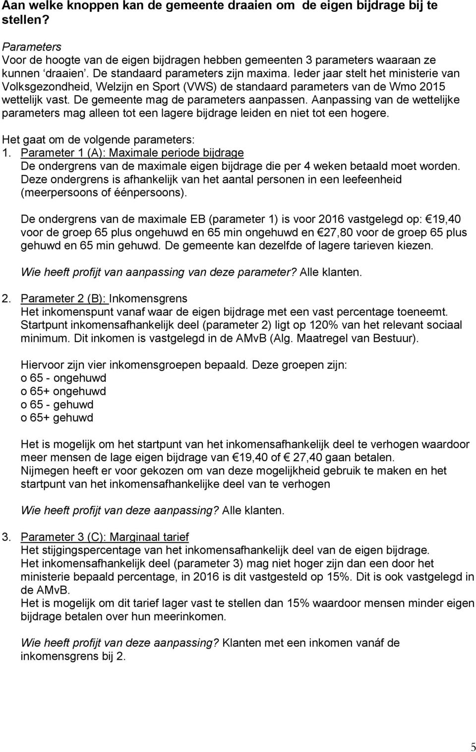 De gemeente mag de parameters aanpassen. Aanpassing van de wettelijke parameters mag alleen tot een lagere bijdrage leiden en niet tot een hogere. Het gaat om de volgende parameters: 1.