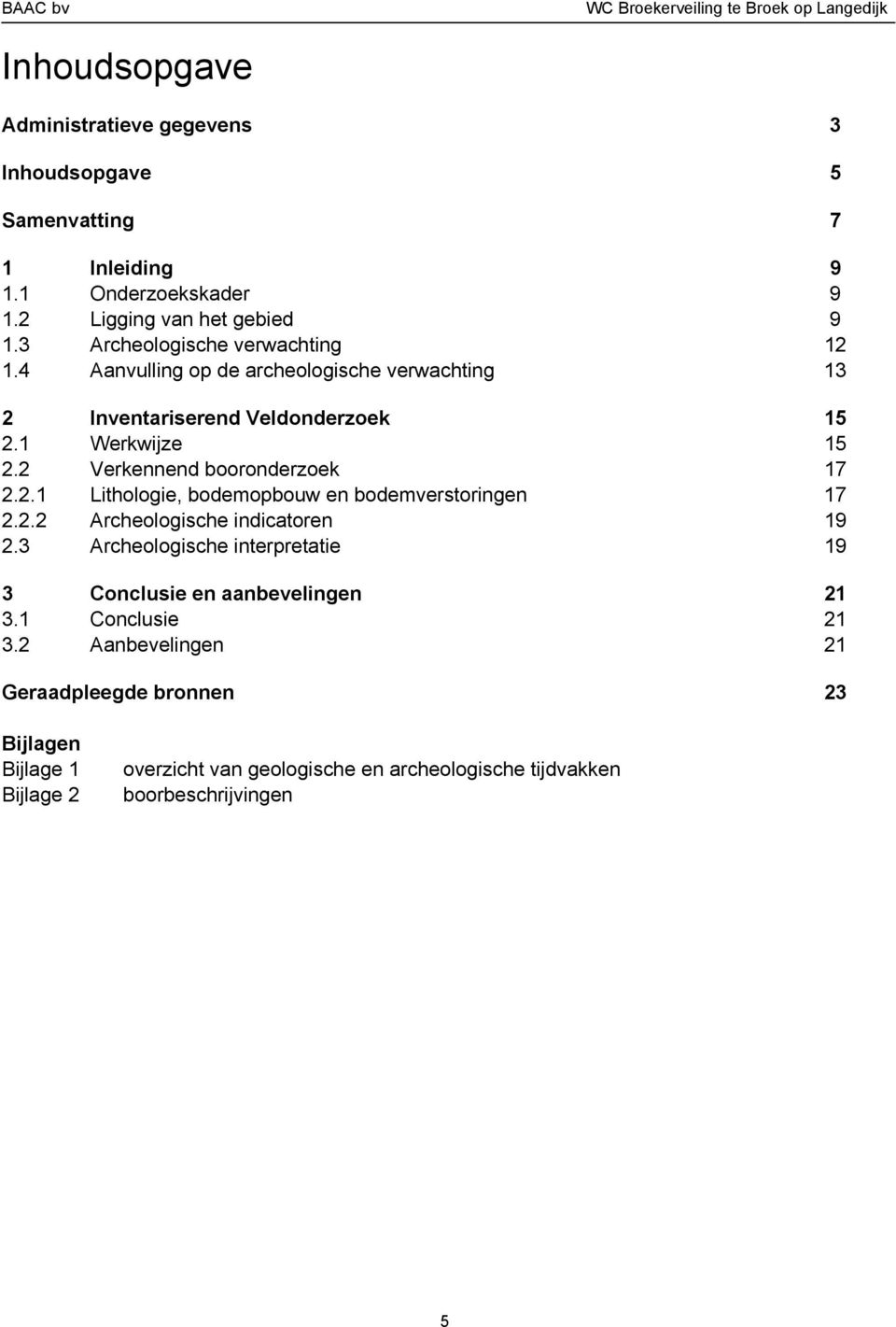 2 Verkennend booronderzoek 17 2.2.1 Lithologie, bodemopbouw en bodemverstoringen 17 2.2.2 Archeologische indicatoren 19 2.