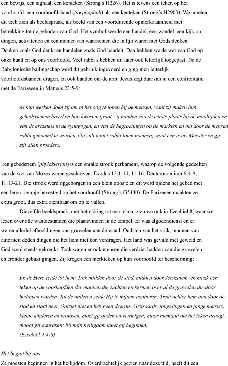 Het symboliseerde een handel, een wandel, een kijk op dingen, activiteiten en een manier van waarnemen die in lijn waren met Gods denken. Denken zoals God denkt en handelen zoals God handelt.