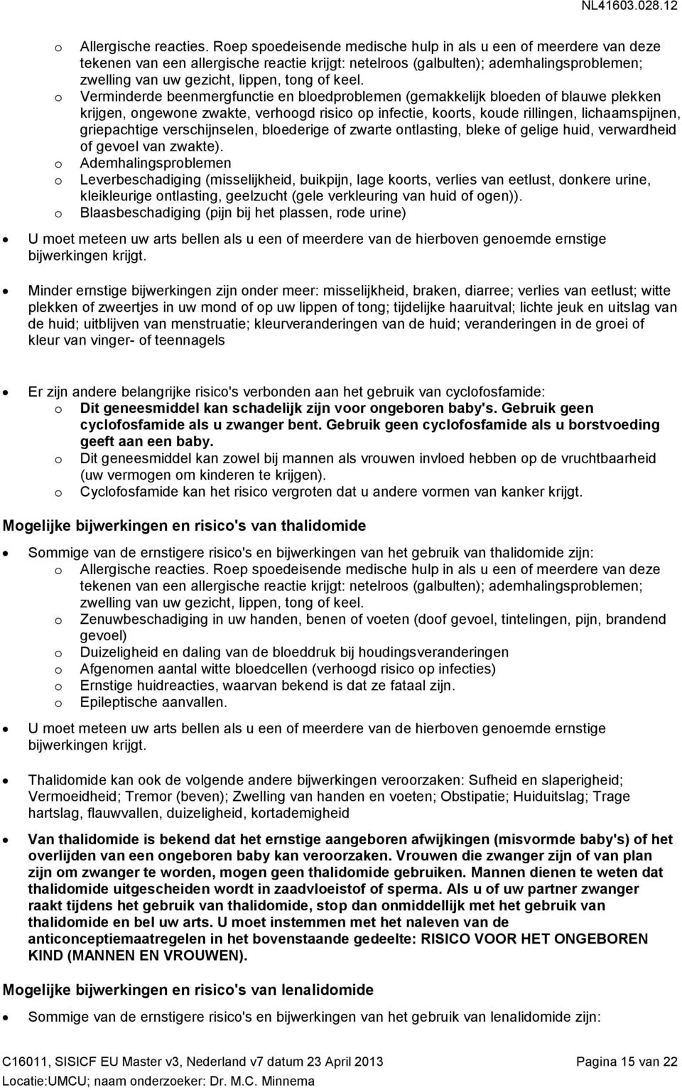 Verminderde beenmergfunctie en bledprblemen (gemakkelijk bleden f blauwe plekken krijgen, ngewne zwakte, verhgd risic p infectie, krts, kude rillingen, lichaamspijnen, griepachtige verschijnselen,