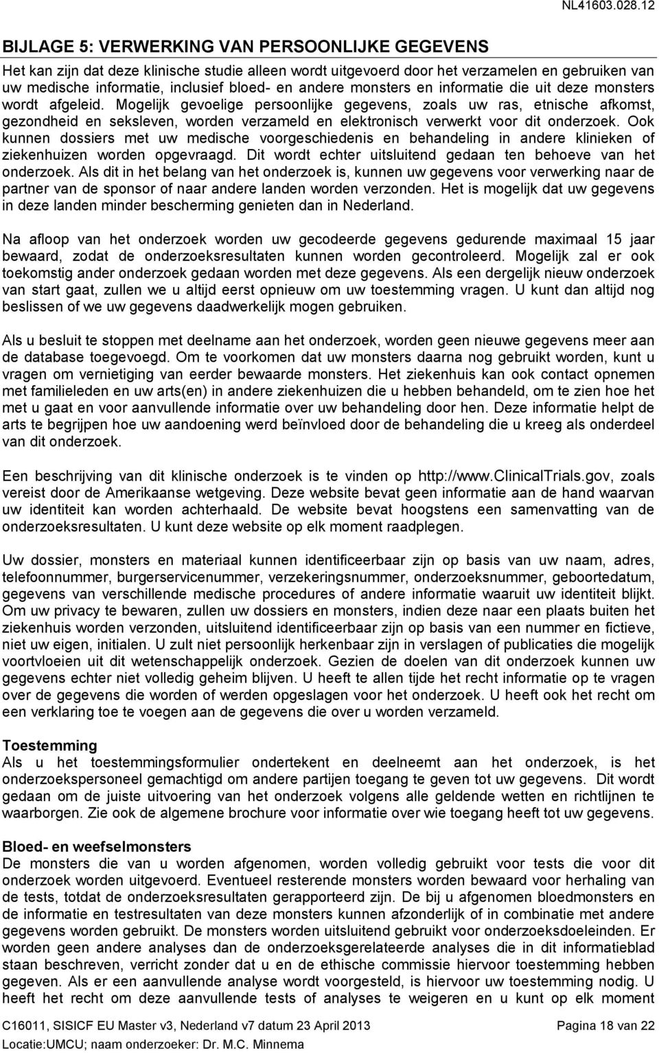 Mgelijk gevelige persnlijke gegevens, zals uw ras, etnische afkmst, gezndheid en seksleven, wrden verzameld en elektrnisch verwerkt vr dit nderzek.