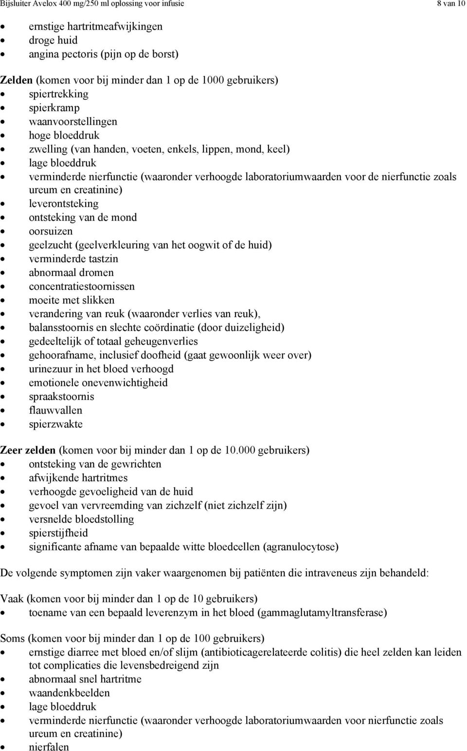 voor de nierfunctie zoals ureum en creatinine) leverontsteking ontsteking van de mond oorsuizen geelzucht (geelverkleuring van het oogwit of de huid) verminderde tastzin abnormaal dromen