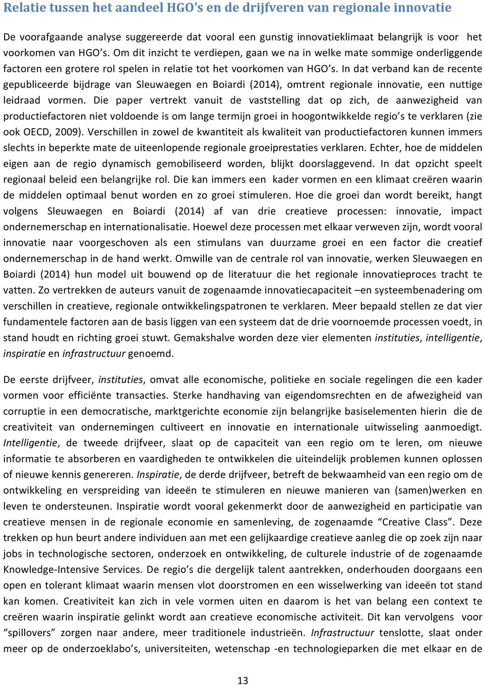 In dat verband kan de recente gepubliceerde bijdrage van Sleuwaegen en Boiardi (2014), omtrent regionale innovatie, een nuttige leidraad vormen.