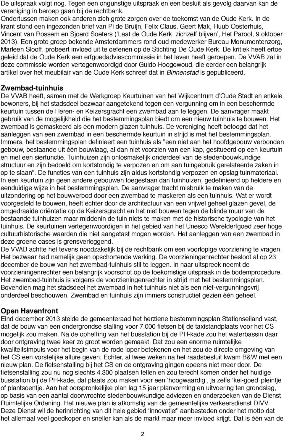 In de krant stond een ingezonden brief van Pi de Bruijn, Felix Claus, Geert Mak, Huub Oosterhuis, Vincent van Rossem en Sjoerd Soeters ( Laat de Oude Kerk zichzelf blijven, Het Parool, 9 oktober