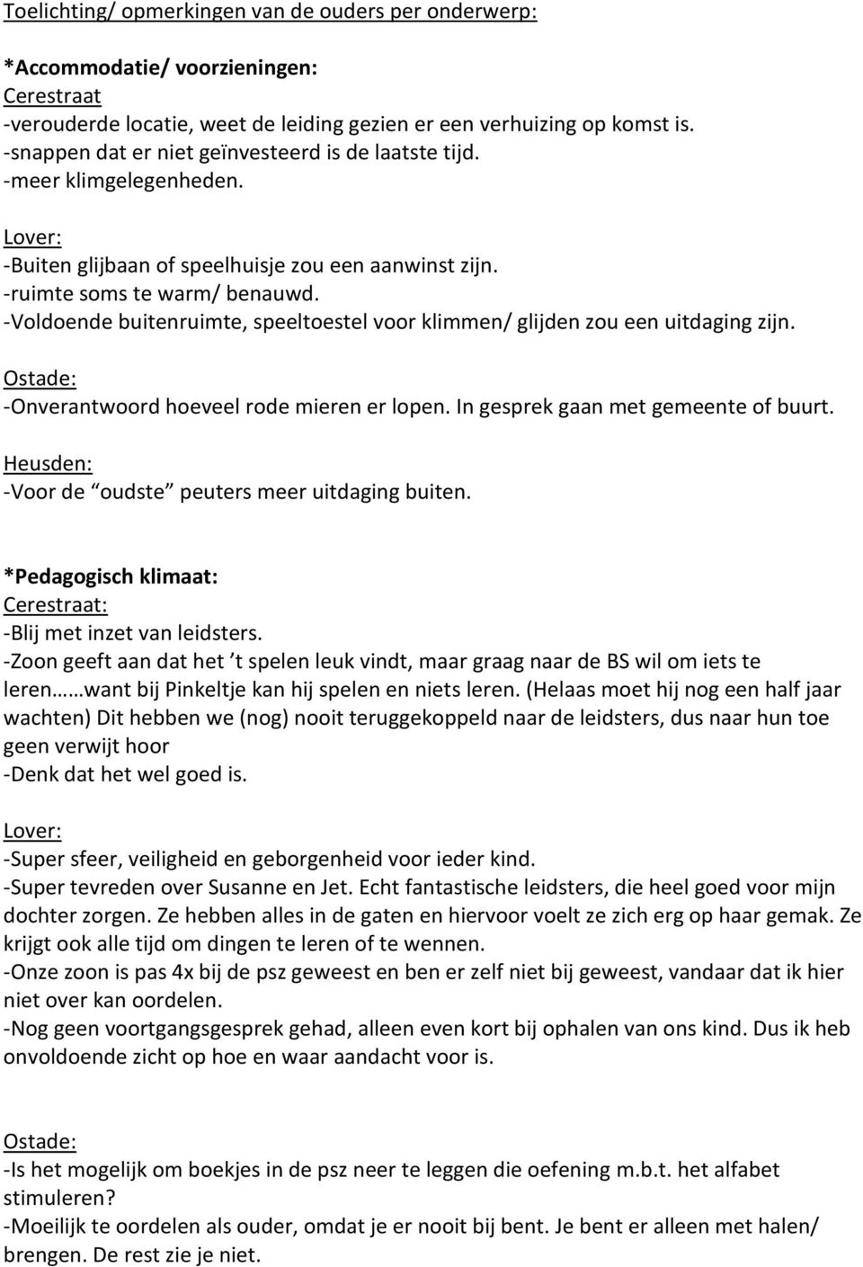 -Voldoende buitenruimte, speeltoestel voor klimmen/ glijden zou een uitdaging zijn. -Onverantwoord hoeveel rode mieren er lopen. In gesprek gaan met gemeente of buurt.