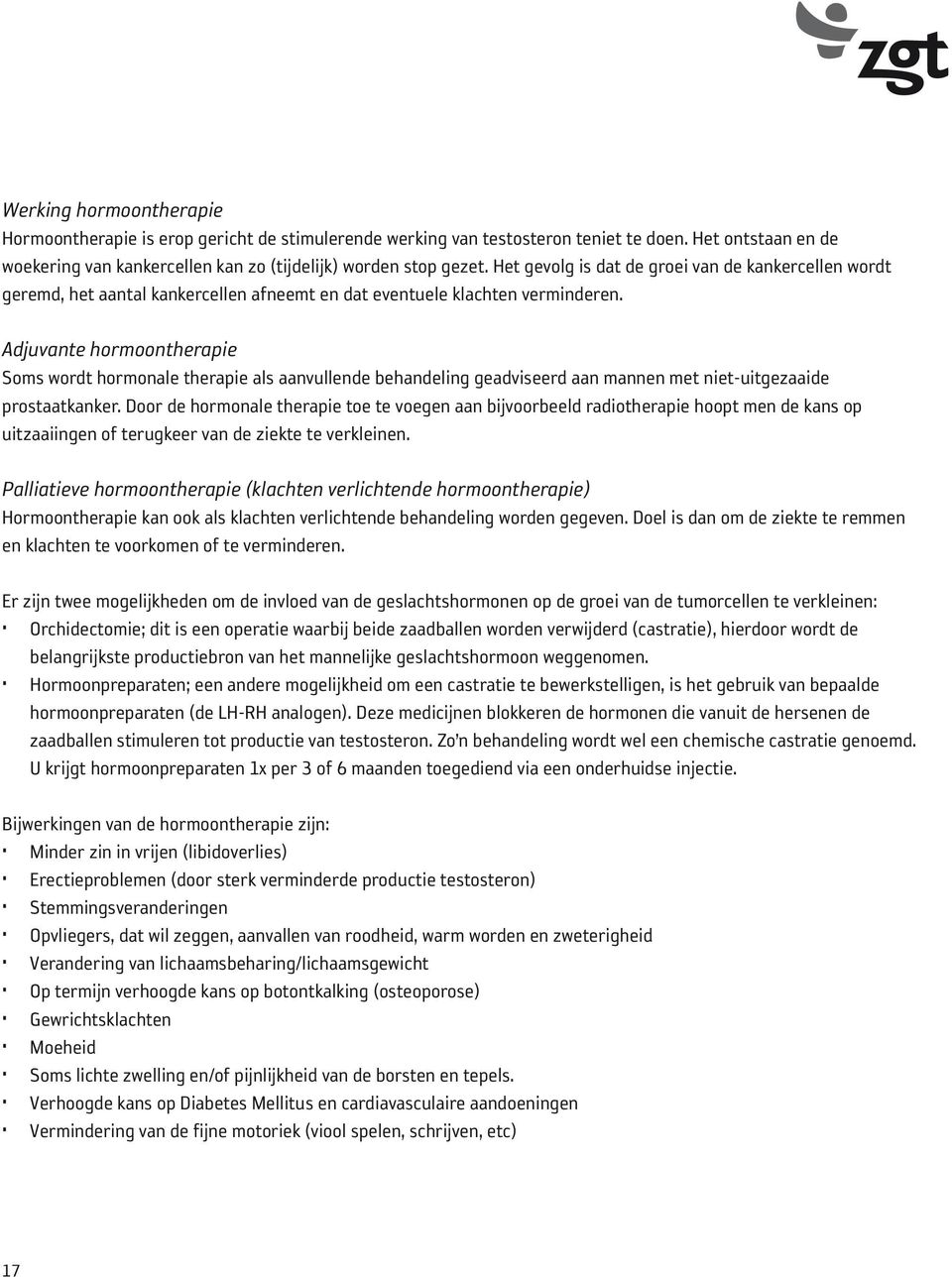 Adjuvante hormoontherapie Soms wordt hormonale therapie als aanvullende behandeling geadviseerd aan mannen met niet-uitgezaaide prostaatkanker.