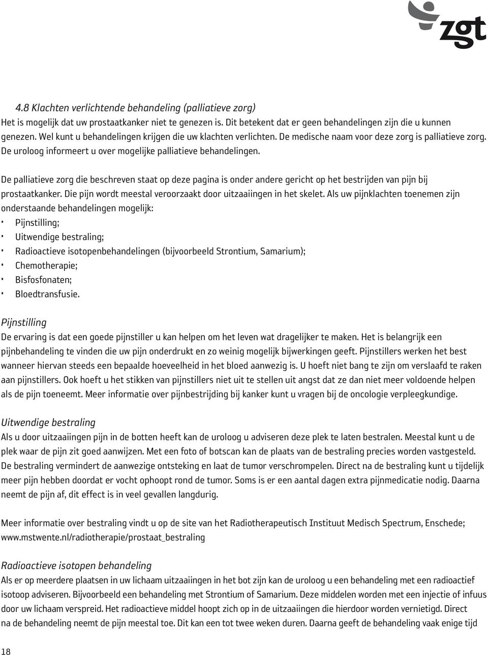 De palliatieve zorg die beschreven staat op deze pagina is onder andere gericht op het bestrijden van pijn bij prostaatkanker. Die pijn wordt meestal veroorzaakt door uitzaaiingen in het skelet.