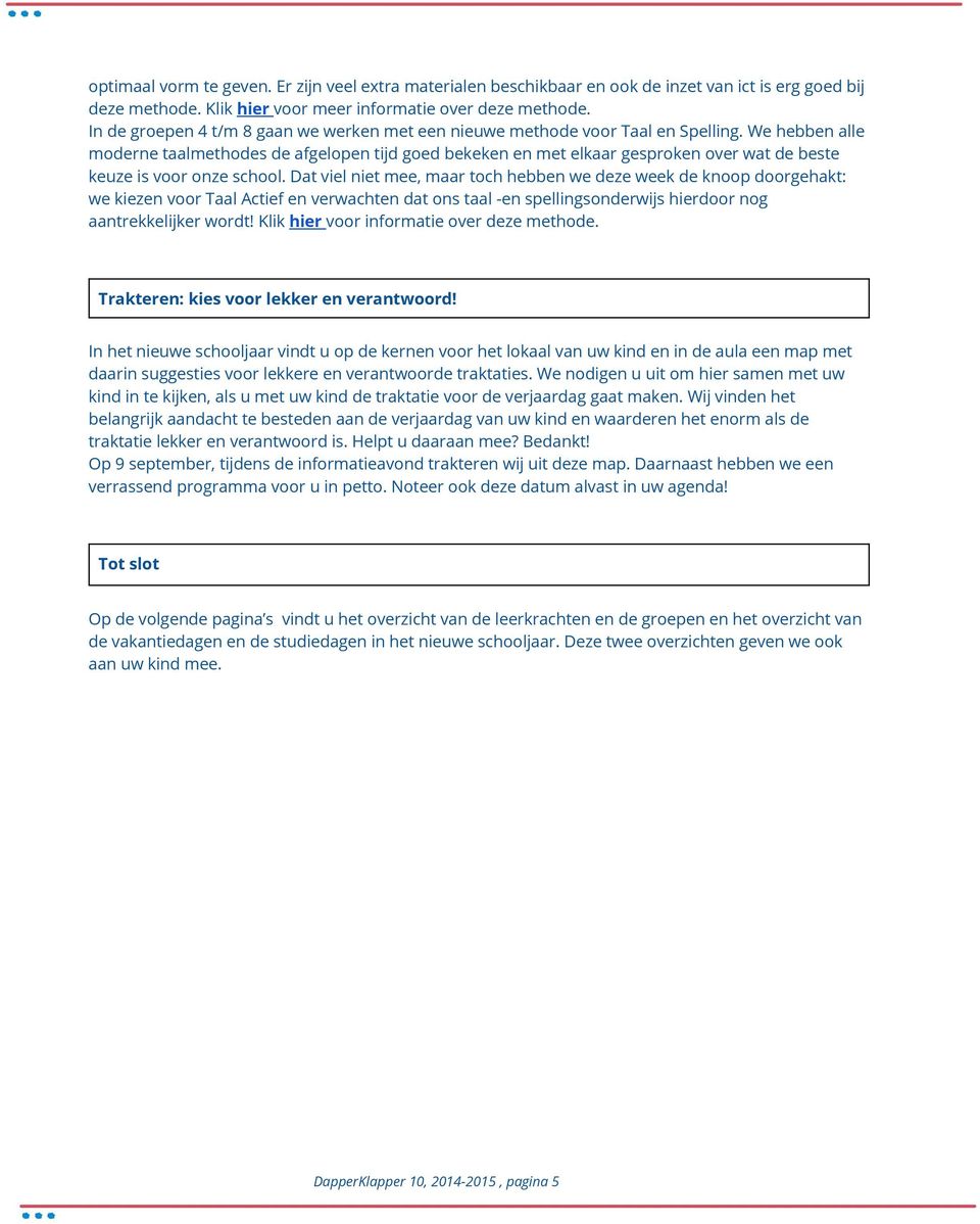 We hebben alle moderne taalmethodes de afgelopen tijd goed bekeken en met elkaar gesproken over wat de beste keuze is voor onze school.