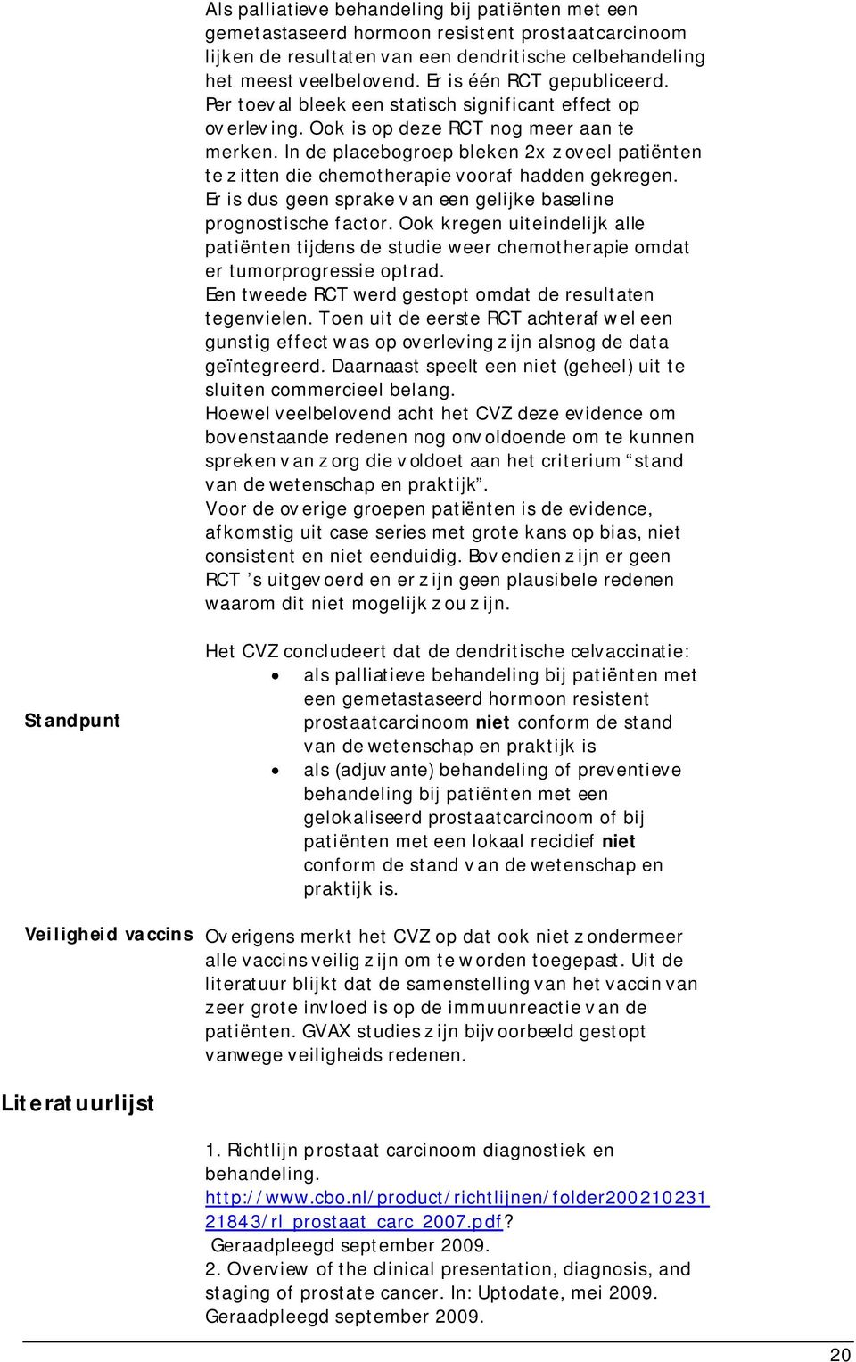 In de placebogroep bleken 2x z oveel patiënten te z itten die chemotherapie vooraf hadden gekregen. Er is dus geen sprake v an een gelijke baseline prognostische factor.