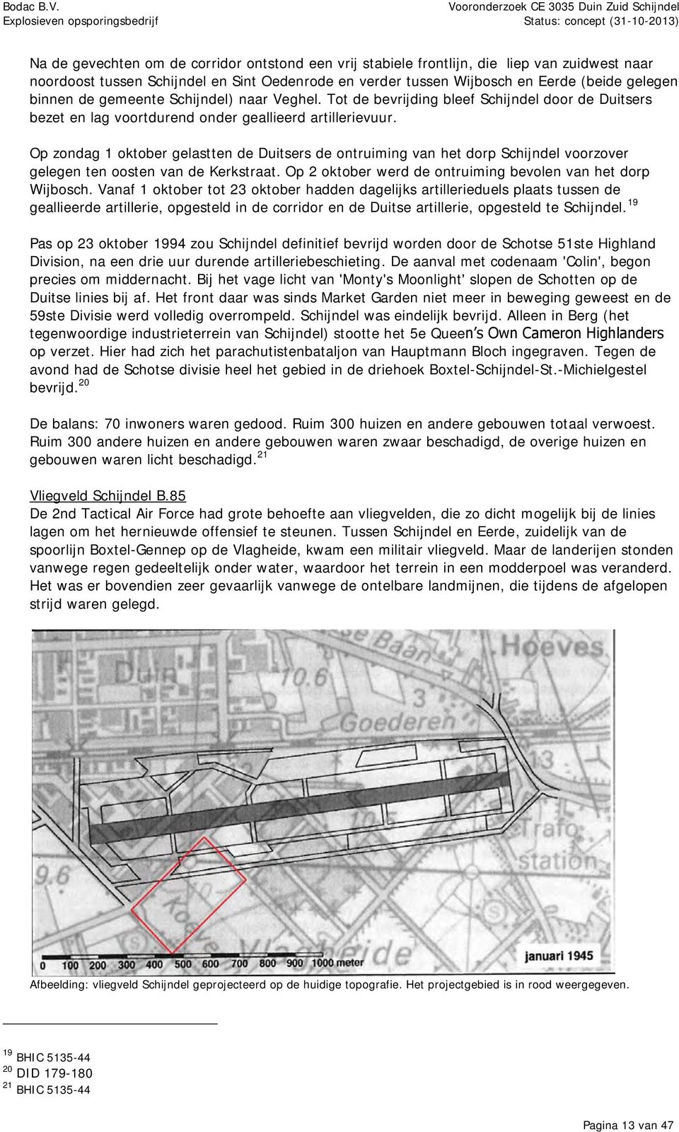 Op zondag 1 oktober gelastten de Duitsers de ontruiming van het dorp Schijndel voorzover gelegen ten oosten van de Kerkstraat. Op 2 oktober werd de ontruiming bevolen van het dorp Wijbosch.