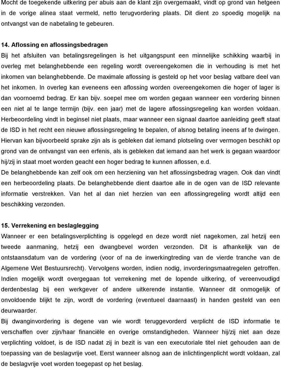 Aflossing en aflossingsbedragen Bij het afsluiten van betalingsregelingen is het uitgangspunt een minnelijke schikking waarbij in overleg met belanghebbende een regeling wordt overeengekomen die in