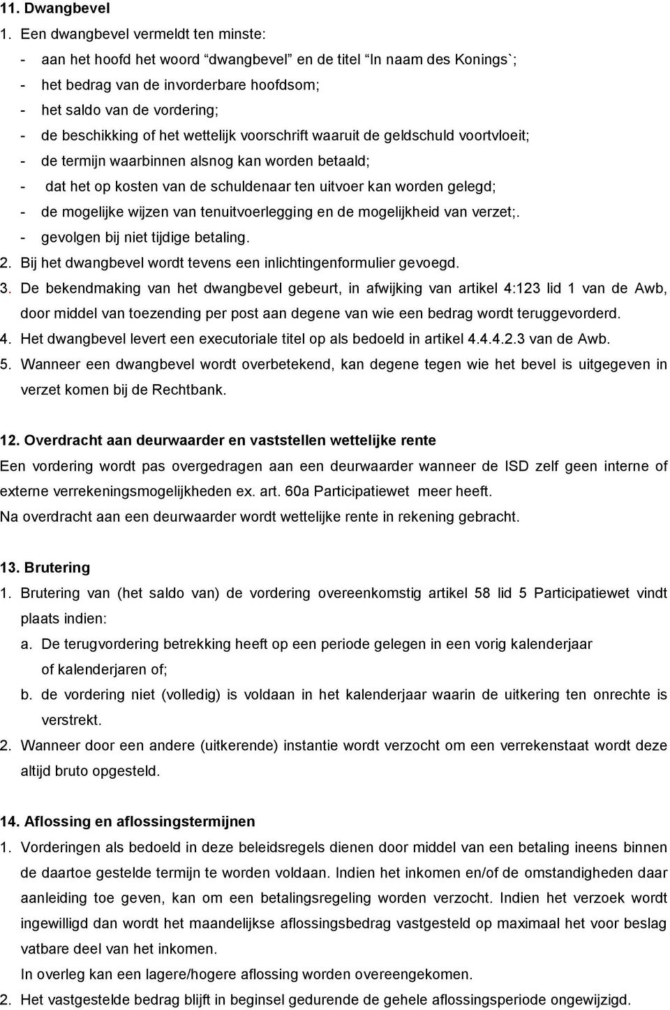 het wettelijk voorschrift waaruit de geldschuld voortvloeit; - de termijn waarbinnen alsnog kan worden betaald; - dat het op kosten van de schuldenaar ten uitvoer kan worden gelegd; - de mogelijke