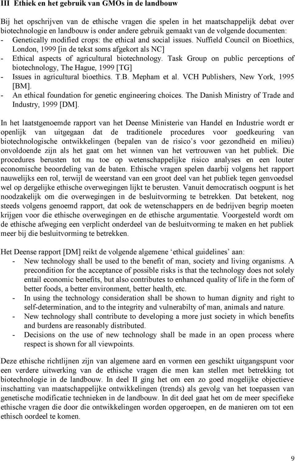 Nuffield Council on Bioethics, London, 1999 [in de tekst soms afgekort als NC] - Ethical aspects of agricultural biotechnology.