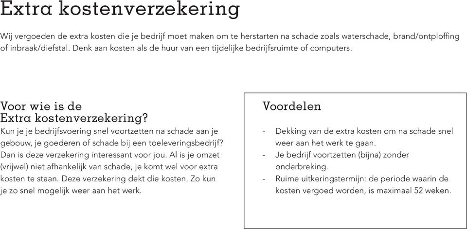 Kun je je bedrijfsvoering snel voortzetten na schade aan je gebouw, je goederen of schade bij een toeleveringsbedrijf? Dan is deze verzekering interessant voor jou.