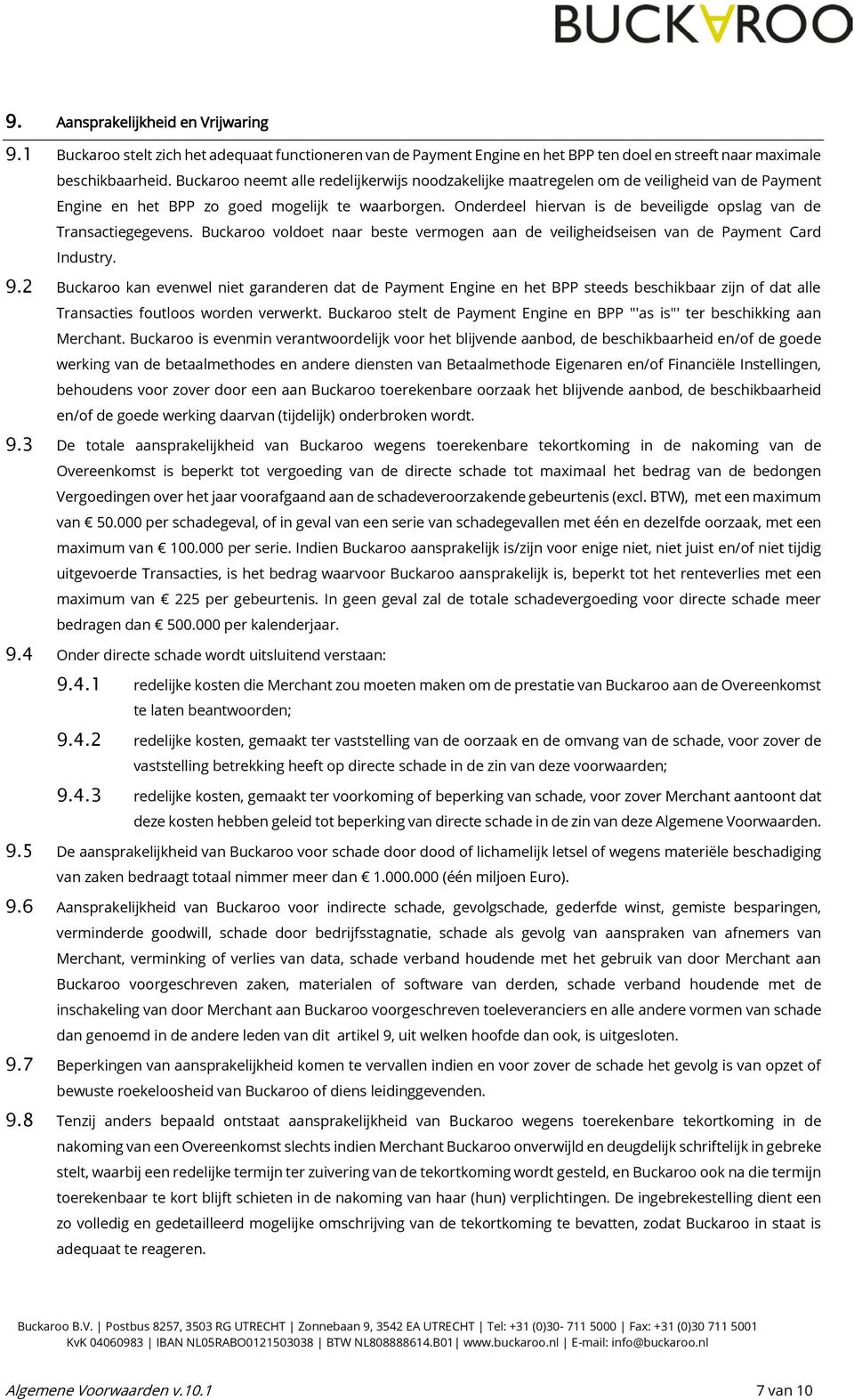 Onderdeel hiervan is de beveiligde opslag van de Transactiegegevens. Buckaroo voldoet naar beste vermogen aan de veiligheidseisen van de Payment Card Industry. 9.