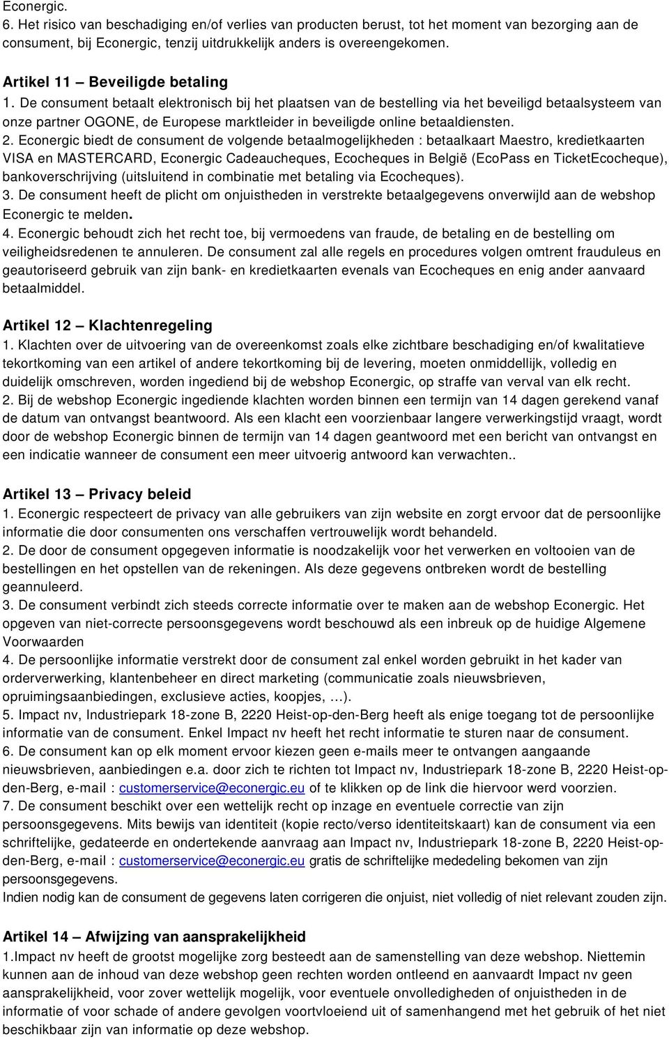 De consument betaalt elektronisch bij het plaatsen van de bestelling via het beveiligd betaalsysteem van onze partner OGONE, de Europese marktleider in beveiligde online betaaldiensten. 2.