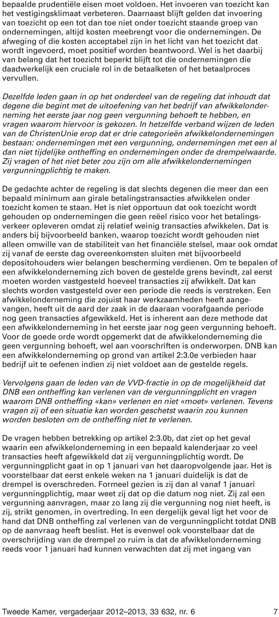 De afweging of die kosten acceptabel zijn in het licht van het toezicht dat wordt ingevoerd, moet positief worden beantwoord.