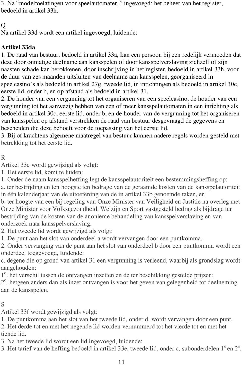 berokkenen, door inschrijving in het register, bedoeld in artikel 33h, voor de duur van zes maanden uitsluiten van deelname aan kansspelen, georganiseerd in speelcasino s als bedoeld in artikel 27g,