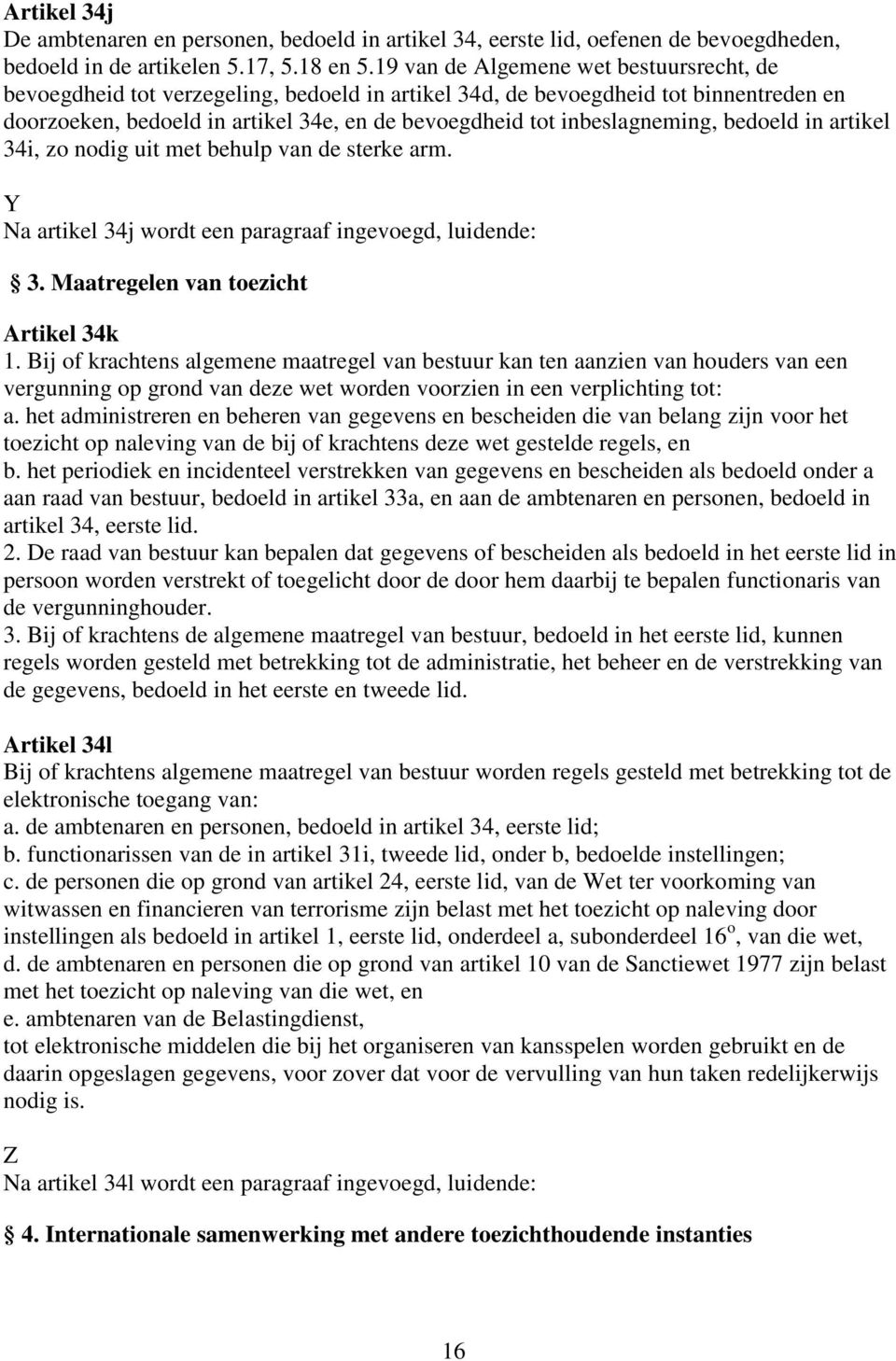 inbeslagneming, bedoeld in artikel 34i, zo nodig uit met behulp van de sterke arm. Y Na artikel 34j wordt een paragraaf ingevoegd, luidende: 3. Maatregelen van toezicht Artikel 34k 1.