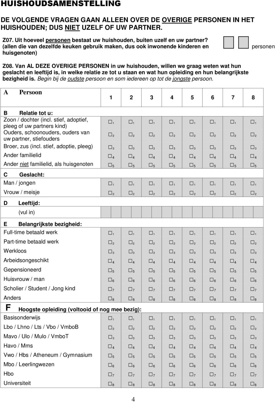 Van AL DEZE OVERIGE PERSONEN in uw huishouden, willen we graag weten wat hun geslacht en leeftijd is, in welke relatie ze tot u staan en wat hun opleiding en hun belangrijkste bezigheid is.