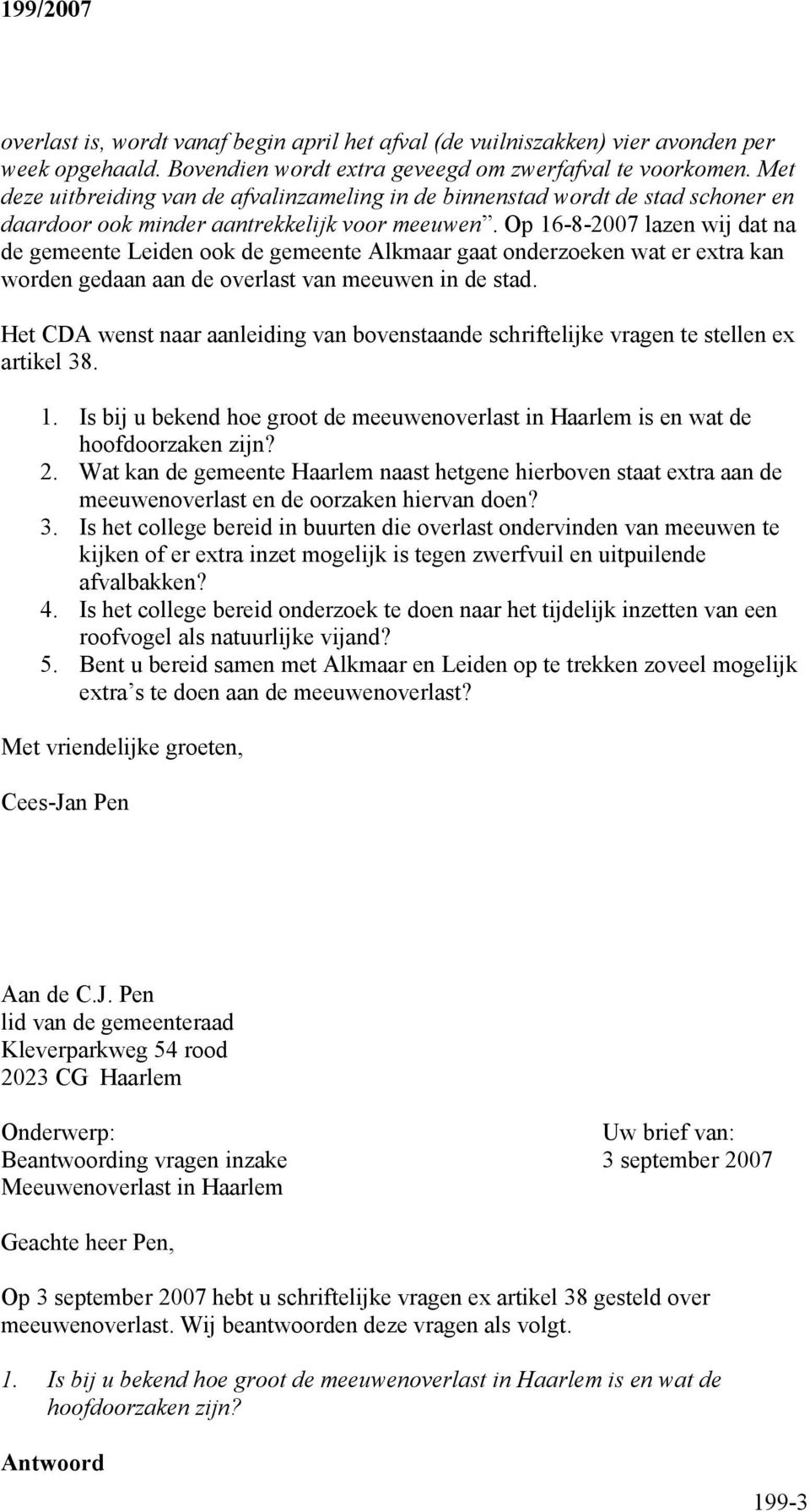 Op 16-8-2007 lazen wij dat na de gemeente Leiden ook de gemeente Alkmaar gaat onderzoeken wat er extra kan worden gedaan aan de overlast van meeuwen in de stad.