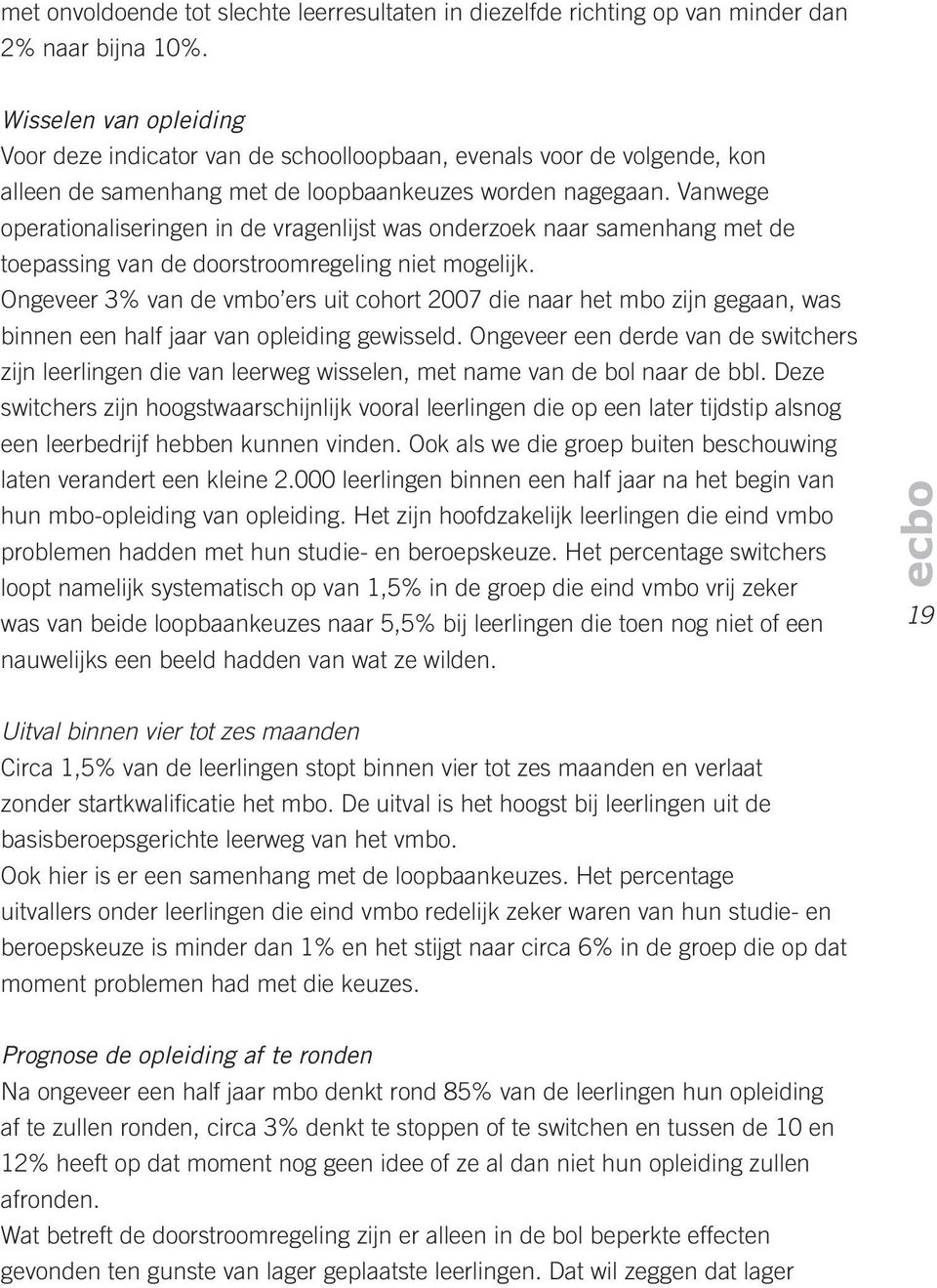 Vanwege operationaliseringen in de vragenlijst was onderzoek naar samenhang met de toepassing van de doorstroomregeling niet mogelijk.